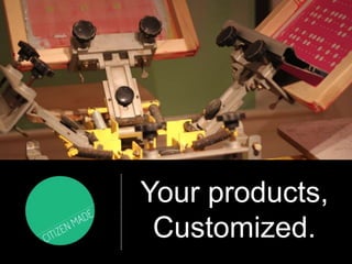 Your products,
 Customized.
 