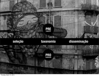 seleção taxonomia disseminação
PRE
PRO
CONCEITO
FUNDIDADE
Thursday, March 13, 2014
 