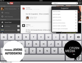 CITIZEN
MEDIAPESQUISA JOVENS
AUTODIDATAS
Thursday, March 13, 2014
 