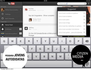 CITIZEN
MEDIAPESQUISA JOVENS
AUTODIDATAS
Thursday, March 13, 2014
 