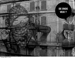 DE ONDE
VEIO ?
Thursday, March 13, 2014
 