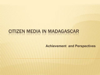 Citizen Media in Madagascar   Achievement  and Perspectives 