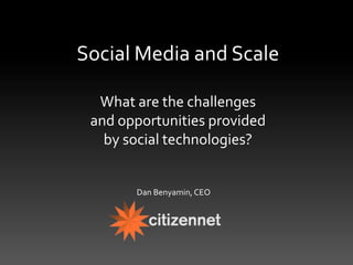 Social Media and Scale What are the challenges and opportunities provided by social technologies? Dan Benyamin, CEO 