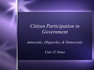 Citizen Participation in Government Autocratic, Oligarchic, & Democratic Unit 12 Notes 