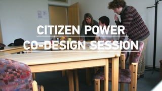 Citizen Power
co-design Session
 
