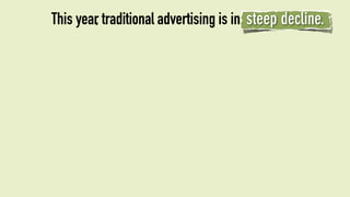This year, traditional advertising is in steep decline.
 