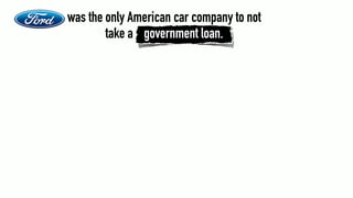 was the only American car company to not
        take a government loan.
 