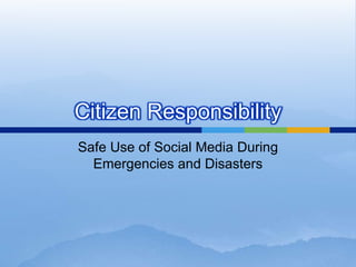 Citizen Responsibility Safe Use of Social Media During Emergencies and Disasters 