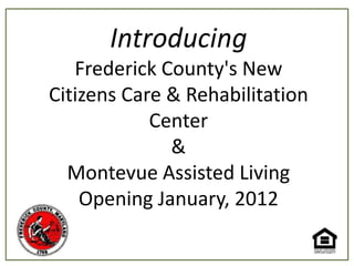Introducing Frederick County's New Citizens Care & Rehabilitation Center & Montevue Assisted Living Opening January, 2012 