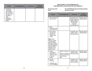 STEPS

REQUIREMENTS

LOCATION

PERSON
IN-CHARGE

PROCEDURE IN THE SUBMISSION OF
CONTRIBUTION COLLECTION LIST (SS FORM R-3)
Processing Time
Note

- Transmittal
Certification
with validated
SS Form R-5 or
SS Form R-5
with SBR, if
valid.
- Deficiency
Notification, if
invalid.

STEPS

:
:

Ten (10) Working Days (including posting)
No Service Fees
PERSON
IN-CHARGE
Member Service
Representative

Corporate Lane,
MSS of SSS
Servicing Branch

Member Service
Representative

Corporate Lane,
MSS of SSS
Servicing Branch

Member Service
Representative

Corporate Lane,
MSS of SSS
Servicing Branch

1. Get or download
SS Form R-3.

LOCATION
Corporate Lane,
Member Services
Section (MSS) of
SSS Servicing
Branch/SSS
website
(www.sss.gov.ph)

REQUIREMENTS

Member Service
Representative

2. Read
instructions and
fill out the form.
3. Get a queue
number and
wait for the
number to be
called.
Note: If the
Branch is using
an automated
queuing system,
the queue number
and the assigned
counter will be
flashed via the
display board.
4. Submit
Contribution
Collection List
(SS Form R-3)
in two (2)
copies.

- ACR/SS card/valid
ID
- Copies of validated
SS Form R-5 or SS
Form R-5 with
SBR.

5. Get the
following:
- Duplicate copy
of R-3 Collection

20

21

 