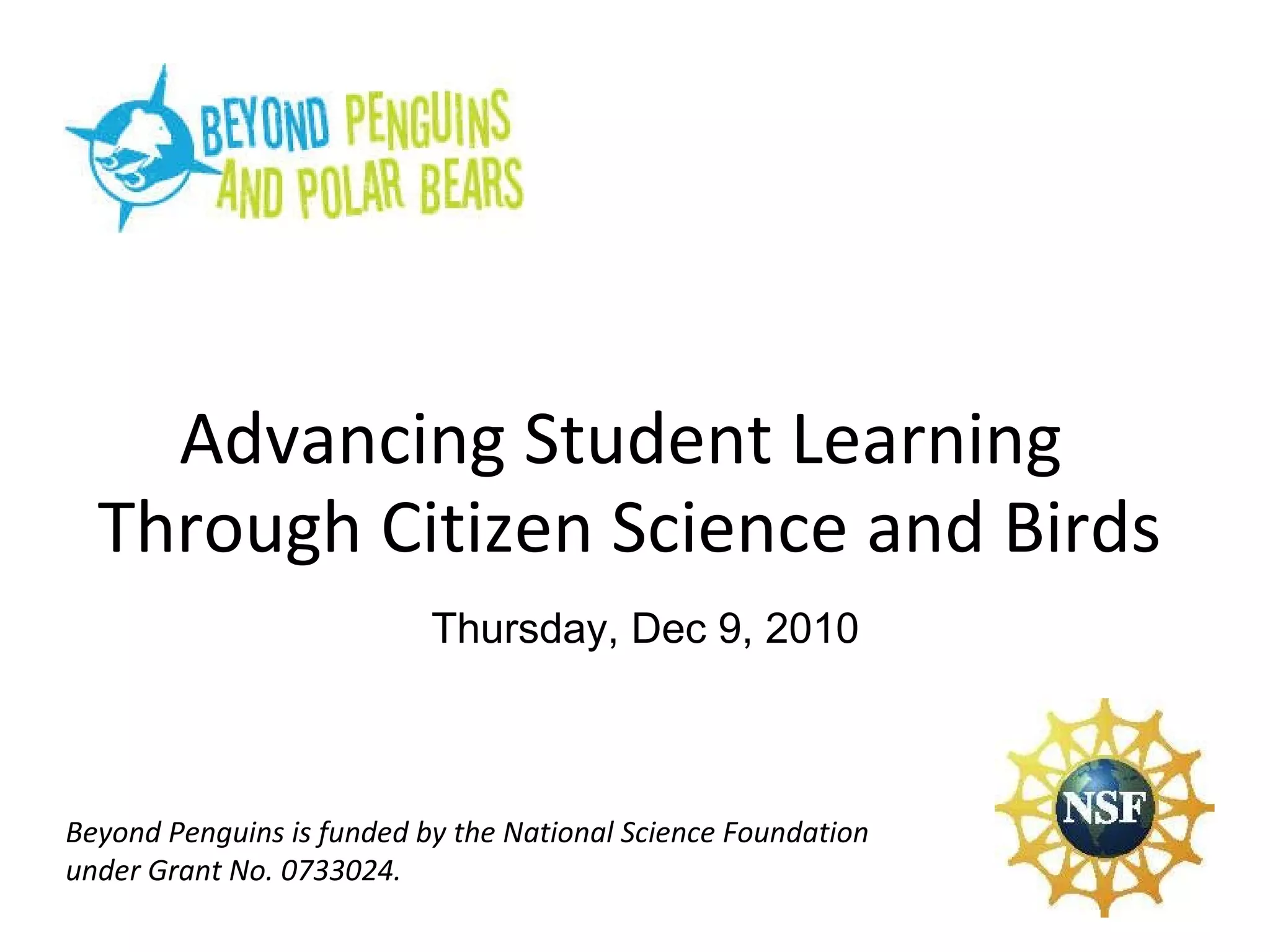 Thursday, Dec 9, 2010 Advancing Student Learning  Through Citizen Science and Birds Beyond Penguins is funded by the National Science Foundation under Grant No. 0733024. 
