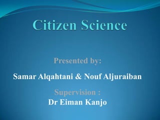 Presented by:
Samar Alqahtani & Nouf Aljuraiban
         Supervision :
        Dr Eiman Kanjo
 