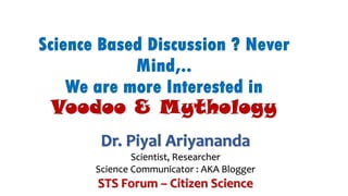 Dr. Piyal Ariyananda
Scientist, Researcher
Science Communicator : AKA Blogger
STS Forum – Citizen Science
 