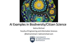 AI Examples in Biodiversity/Citizen Science
Katina Michael
Faculty of Engineering and Information Sciences
@katinamichael | katinamichael.com
 