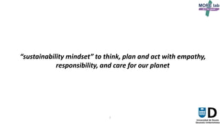 2
“sustainability mindset” to think, plan and act with empathy,
responsibility, and care for our planet
 