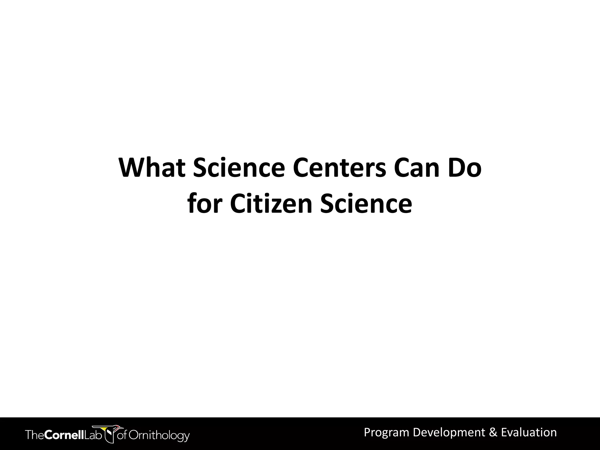 What Science Centers Can Do
    for Citizen Science




                  Program Development & Evaluation
 