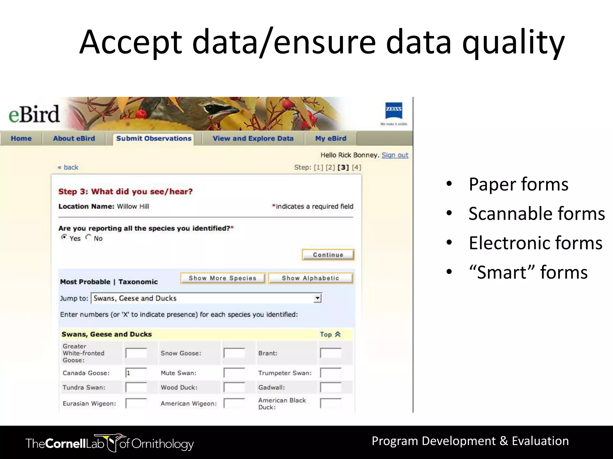 Accept data/ensure data quality


                             •   Paper forms
                             •   Scannable forms
                             •   Electronic forms
                             •   “Smart” forms




                  Program Development & Evaluation
 