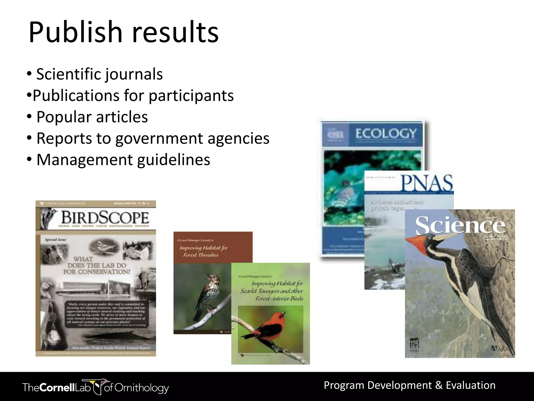 Publish results
• Scientific journals
•Publications for participants
• Popular articles
• Reports to government agencies
• Management guidelines




                                   Program Development & Evaluation
 