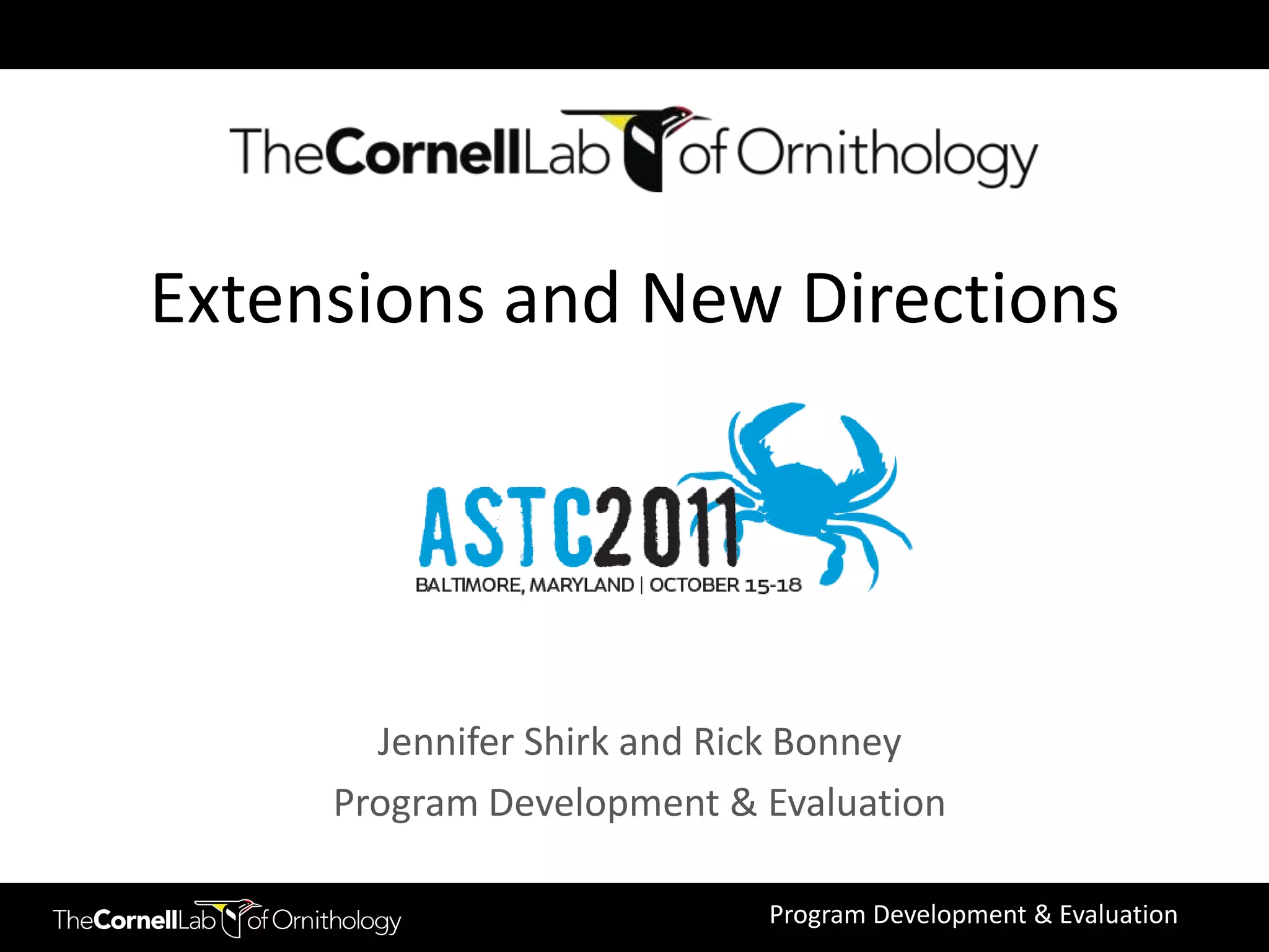 Extensions and New Directions




       Jennifer Shirk and Rick Bonney
     Program Development & Evaluation

                           Program Development & Evaluation
 