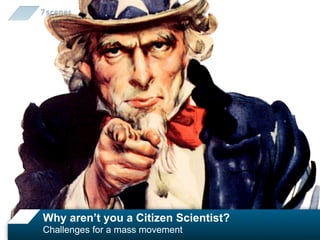 Why aren’t you a Citizen Scientist?
Challenges for a mass movement