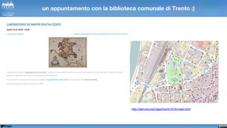 @napo
http://labmod.org/maps/trento1915/mask.html
un appuntamento con la biblioteca comunale di Trento :)
 