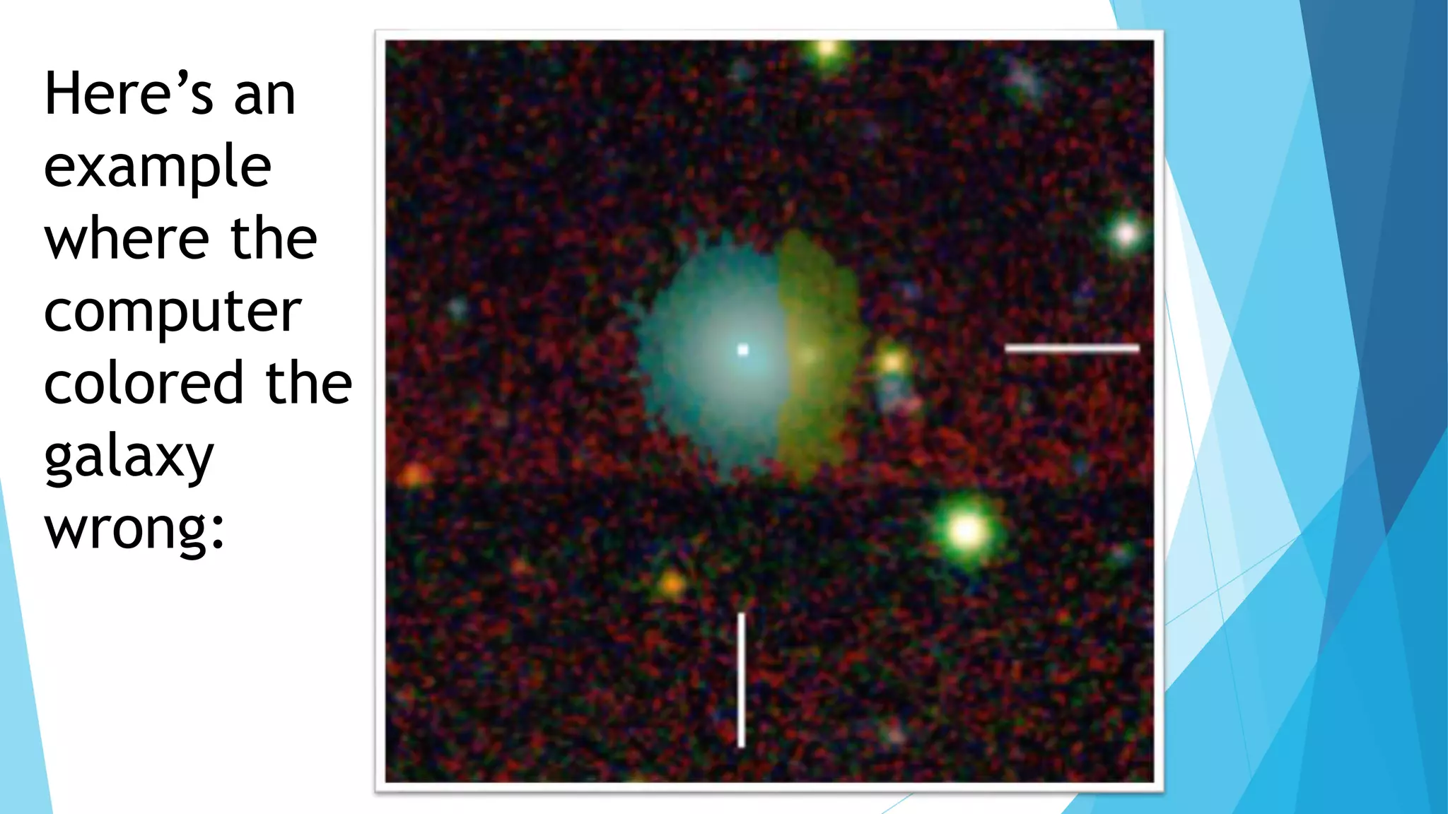 Here’s an
example
where the
computer
colored the
galaxy
wrong:
 