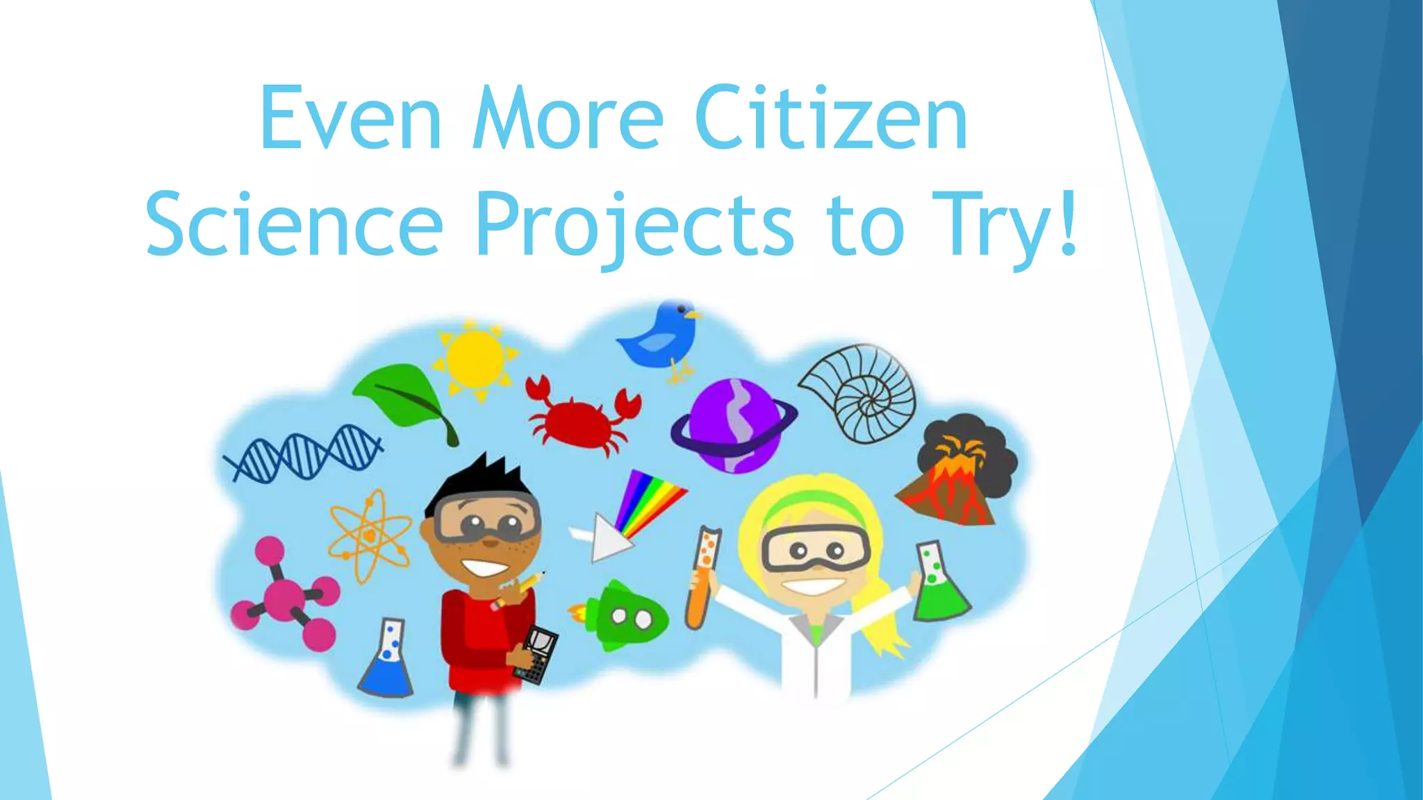Even More Citizen
Science Projects to Try!
 