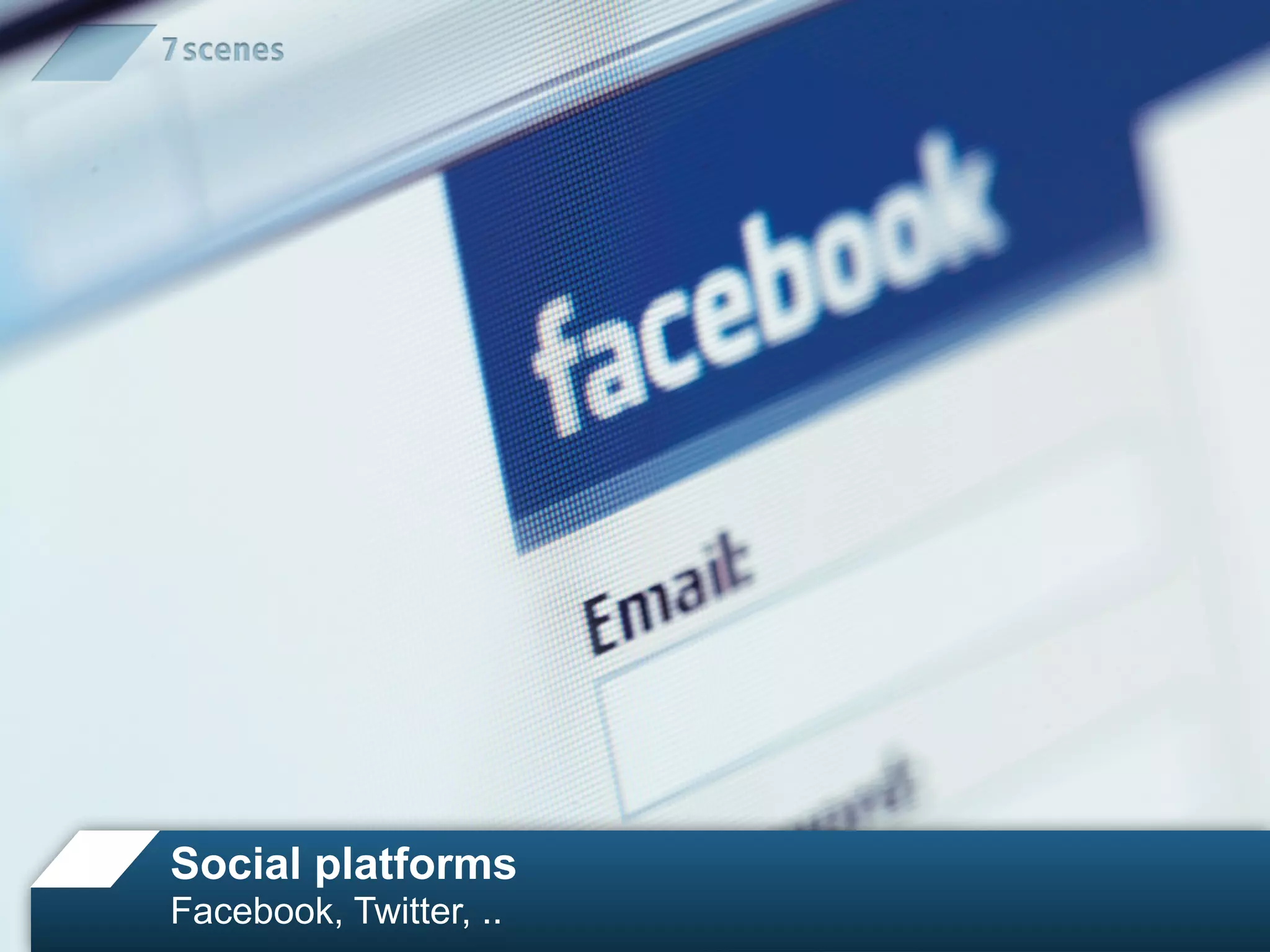 Social platforms
Facebook, Twitter, ..
 