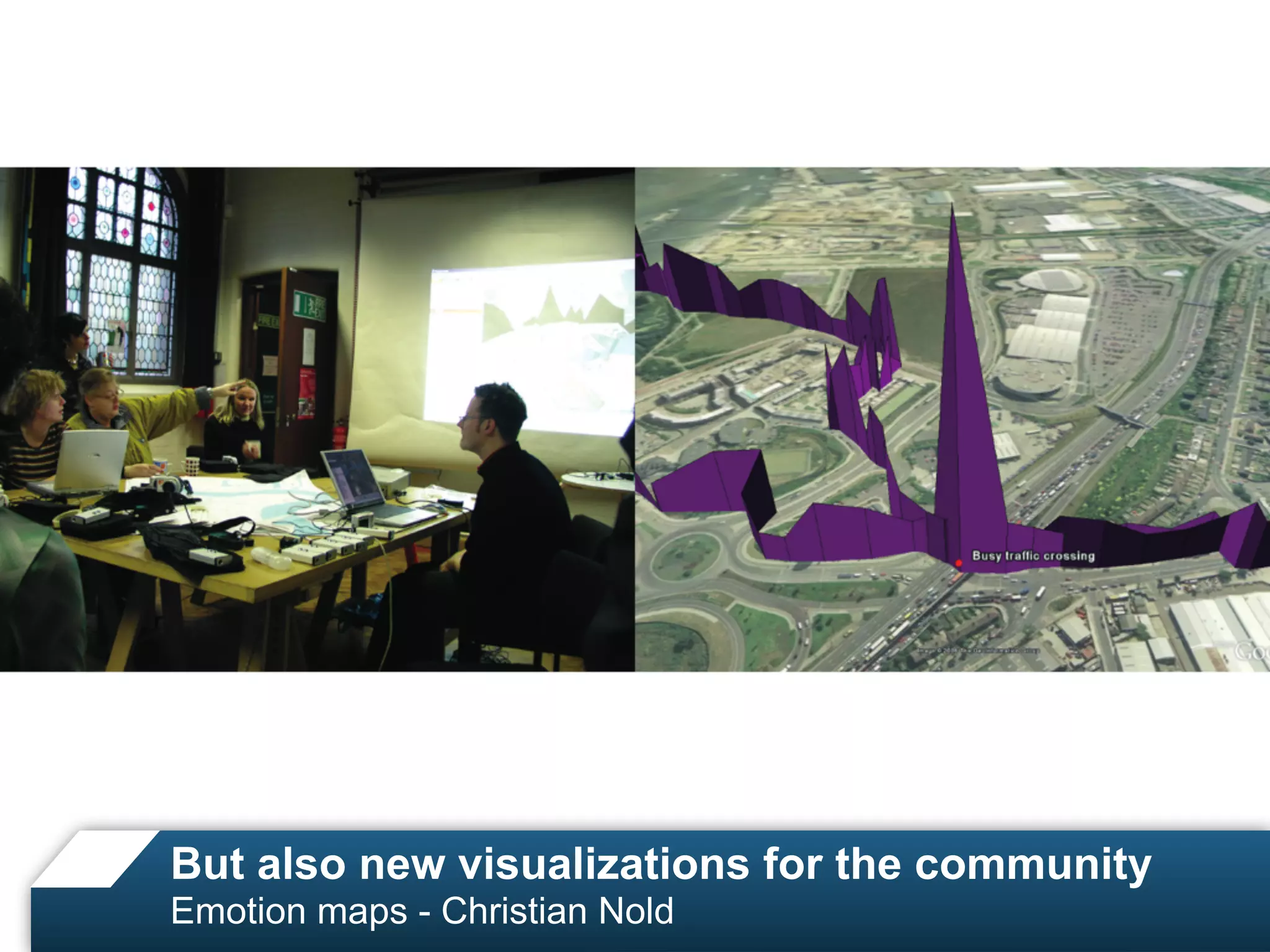 But also new visualizations for the community
Emotion maps - Christian Nold
 