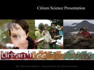 Citizen Science Presentation




By: Hessah Alajmi , Supervised :Dr.Eiman kanjo
 