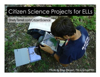 ShellyTerrell.com/CitizenScience
Citizen Science Projects for ELLs
Photo by Meg Stewart, Flic.kr/p/bgZPBX
 
