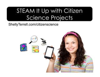 STEAM It Up with Citizen
Science Projects
ShellyTerrell.com/citizenscience
 