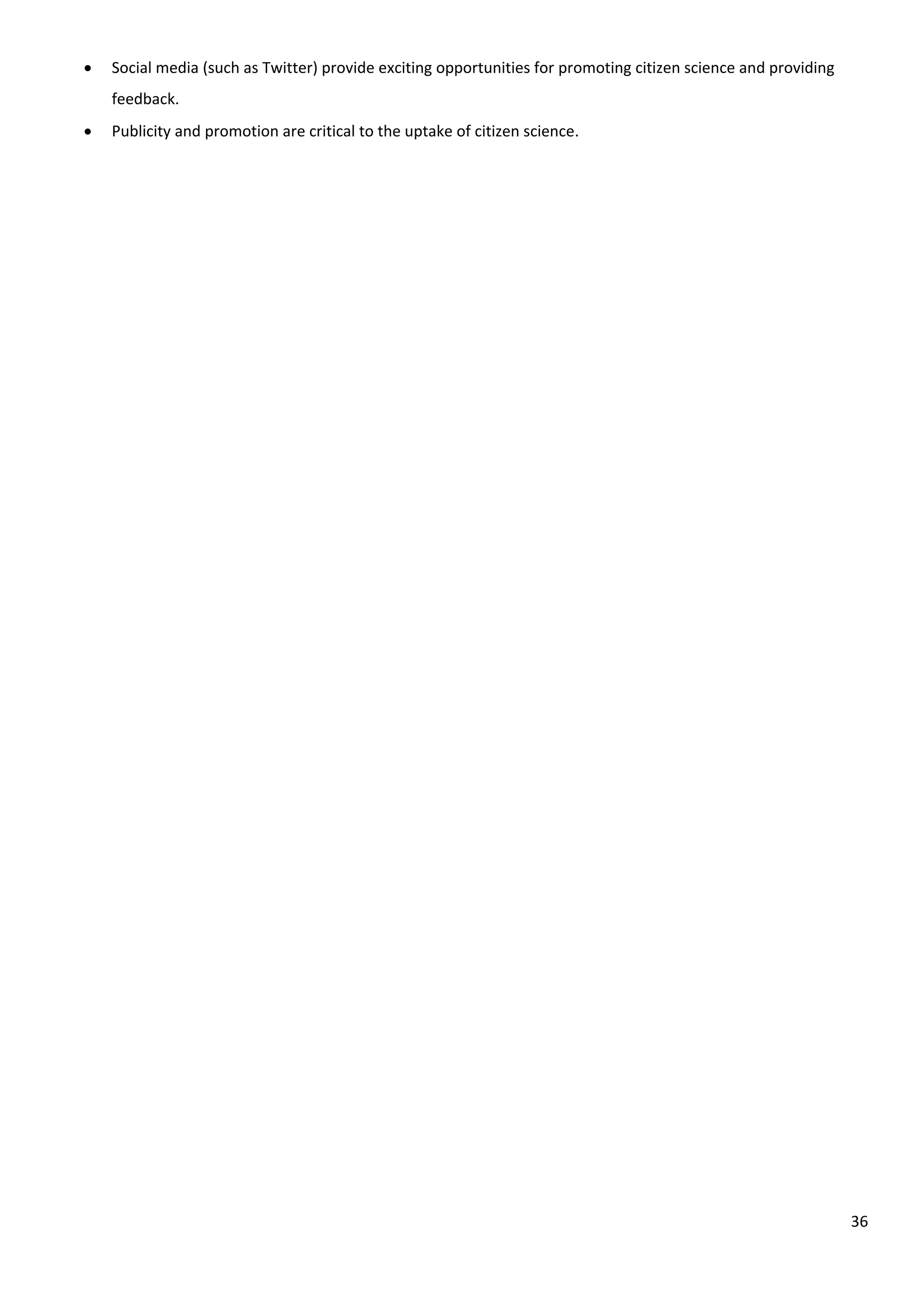 36
 Social media (such as Twitter) provide exciting opportunities for promoting citizen science and providing
feedback.
 Publicity and promotion are critical to the uptake of citizen science.
 