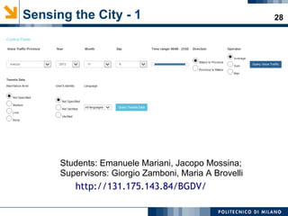28Sensing the City - 1
Students: Emanuele Mariani, Jacopo Mossina;
Supervisors: Giorgio Zamboni, Maria A Brovelli
http://131.175.143.84/BGDV/
 
