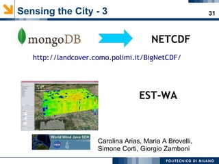 31Sensing the City - 3
NETCDF
Carolina Arias, Maria A Brovelli,
Simone Corti, Giorgio Zamboni
http://landcover.como.polimi.it/BigNetCDF/
EST-WA
 