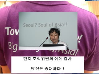 34
현지 조직위원회 에게 감사
당신은 중대하다 !
 