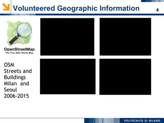 4
OSM
Streets and
Buildings
Milan and
Seoul
2006-2015
Volunteered Geographic Information
 