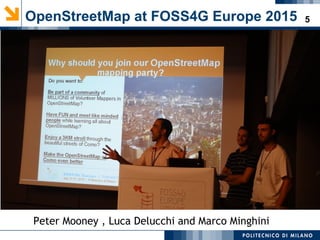 5OpenStreetMap at FOSS4G Europe 2015
Peter Mooney , Luca Delucchi and Marco Minghini
 