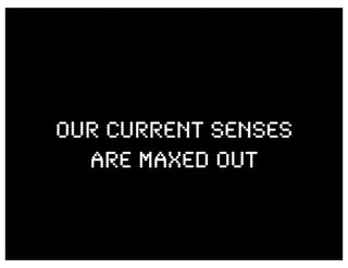 Our Current senses
  are maXED out
 