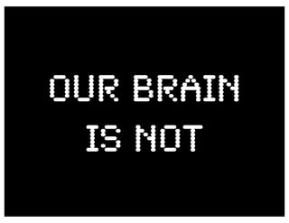 OUR BRAIN
  IS NOT
 