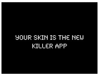YOUR SKIN IS THE NEW
    KILLER APP
 
