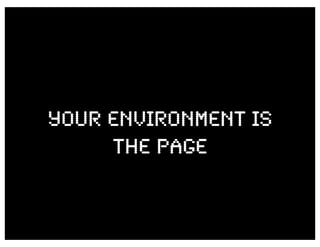 YOUR ENVIRONMENT IS
     THE PAGE
 