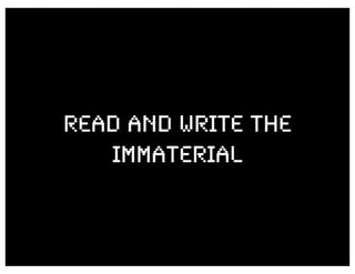 READ AND WRITE THE
   IMMATERIAL
 