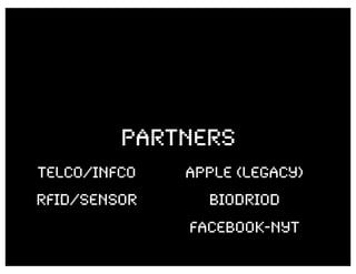 Partners
Telco/infco   APPLE (LEGACY)
RFID/SENSOR     BIODRIOD
              FACEBOOK-NYT
 