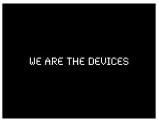 We are the devices
 