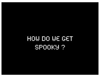 How Do We Get
  Spooky ?
 