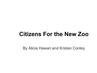 By Alicia Hawari and Kristen Conley Citizens For the New Zoo 