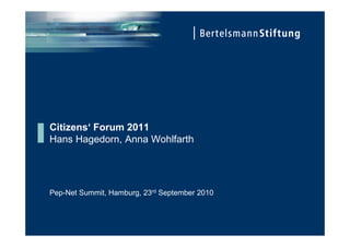 Citizens Forum 2011
Hans Hagedorn, Anna Wohlfarth




Pep-Net Summit, Hamburg, 23rd September 2010
 