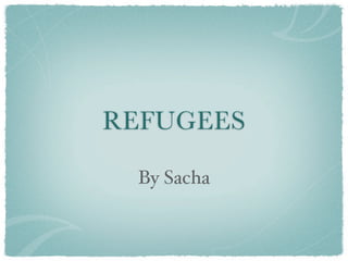 REFUGEES

 By Sacha
 