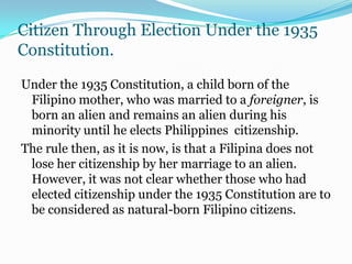 Citizens  by birth:There   are two principles or rules that govern citizenship by birth namely:Jus Sanguinis- blood relationship is the basis for the acquisition of citizenship under this rule. The children follow the citizenship of the parents or one of them.